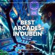 Best Arcades in Dublin