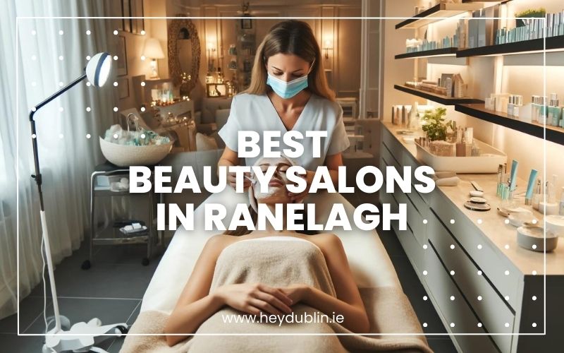 → Best Beauty Salons in Ranelagh: Editor’s Choice for Exceptional