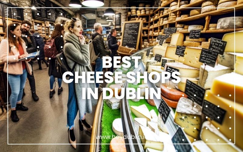 → Discover the Top Cheese Shops in Dublin Exclusive Selection for