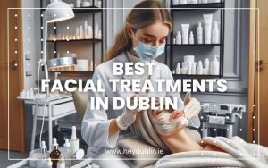 Best Facial Treatments in Dublin