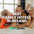 Best Family Hotels in Ireland