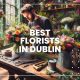 Best Florists in Dublin