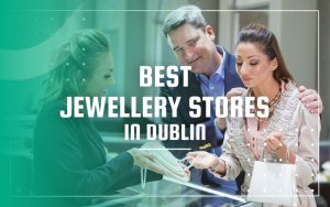 Best Jewellery Stores in Dublin Ireland