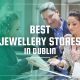 Best Jewellery Stores in Dublin Ireland