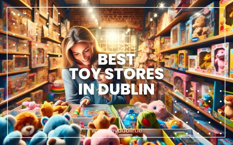 Best Toy Stores in Dublin 2024 Every Child s Paradise Top Choices HeyDublin