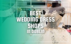 Best Wedding Dress Shops in Dublin